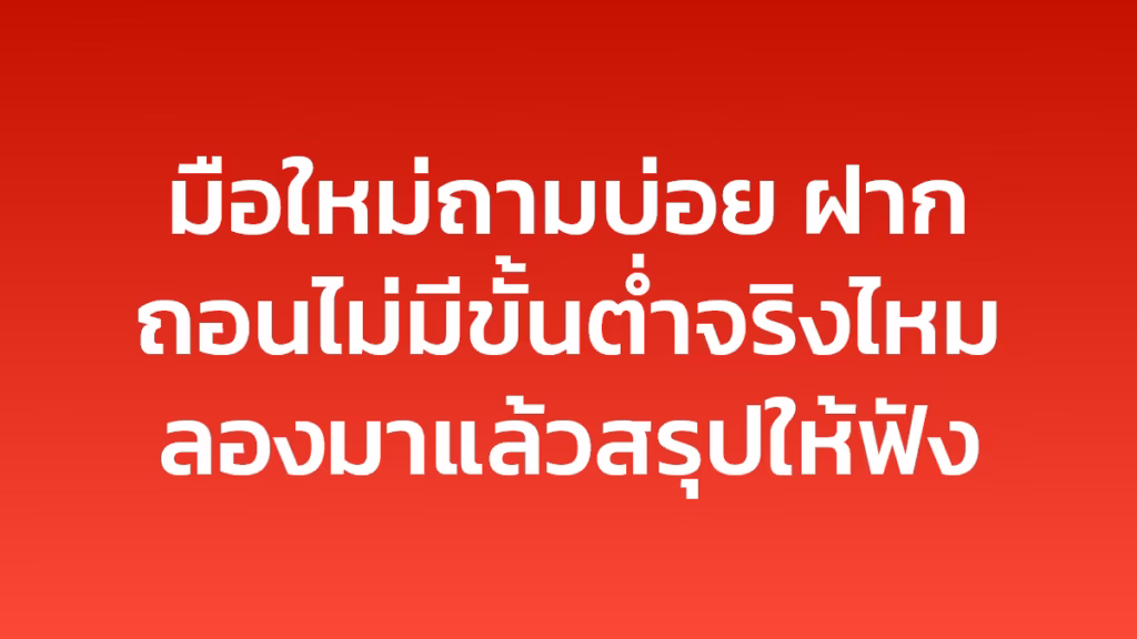 มือใหม่ถามบ่อย ฝากถอนไม่มีขั้นต่ำจริงไหม ลองมาแล้วสรุปให้ฟัง